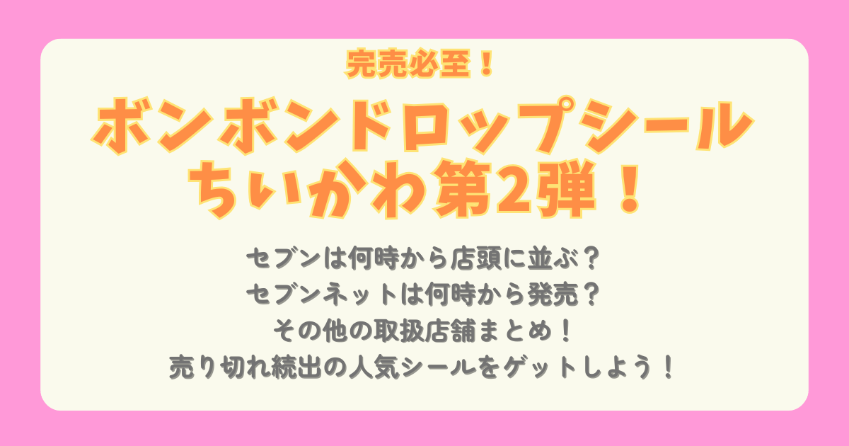 ボンボンドロップシール　ちいかわ　第2弾　どこで売ってる　どこで買える　取扱店舗　セブンイレブン　セブン　何時から　いつ　発売　並ぶ　店頭　セブンネット　通販　Amazon　楽天　ドンキ　ロフト　売り切れ　完売　人気　モモンガ　ハチワレ　