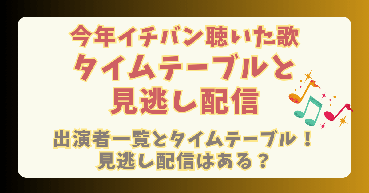今年イチバン聴いた歌　ミュージックアワード　タイムテーブル　タイテ　セットリスト　セトリ　出演者　歌唱曲　見逃し配信　Tver　Hulu　リアルタイム配信　推し活　