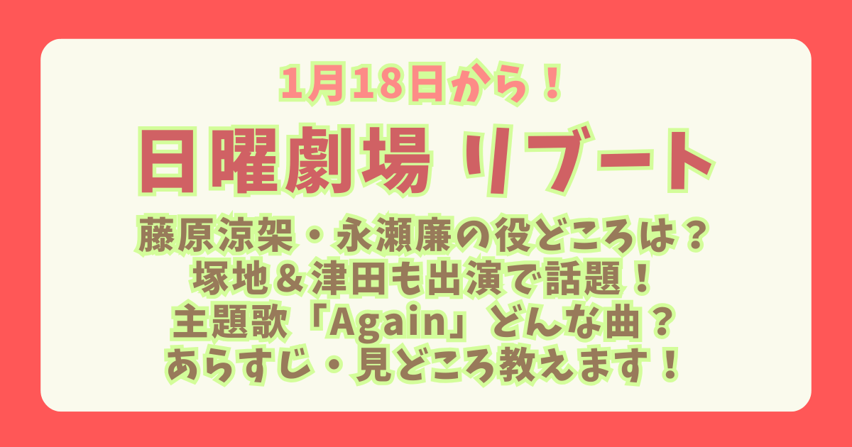 日曜劇場　リブート　藤沢涼架　永瀬廉　津田　塚地　鈴木亮平　戸田恵梨香　キャスト　見どころ　主題歌　ミスチル　Again　どんな曲　ストリーミング　あらすじ　見どころ　放送　いつから　いつまで　全10話　TBS