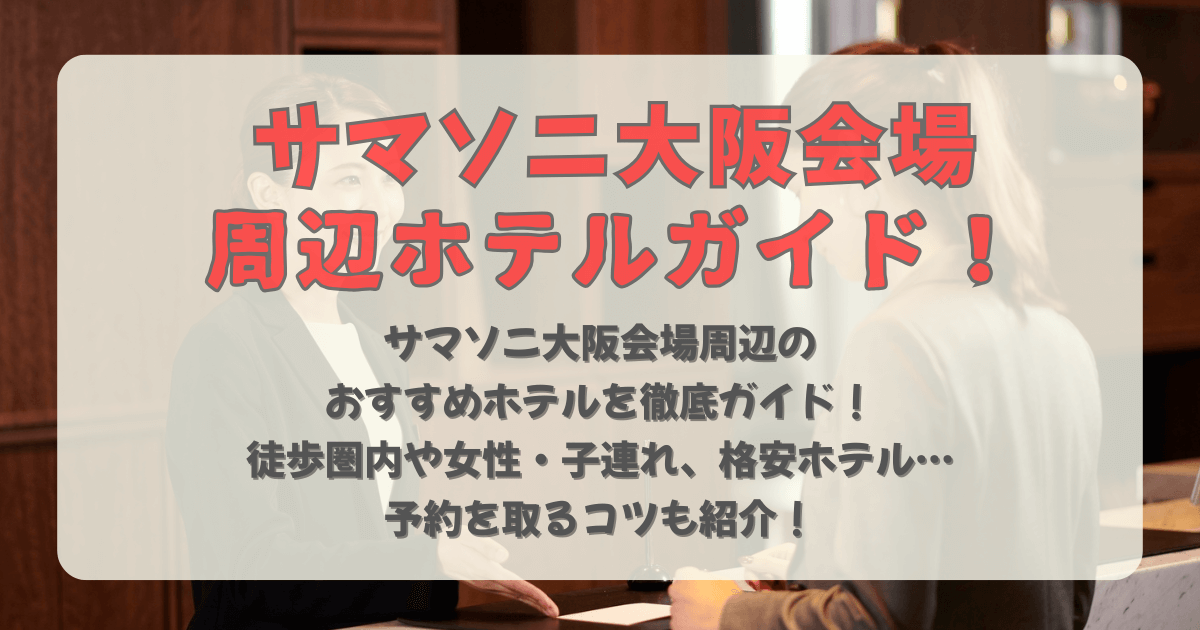 サマソニ　サマーソニック　2026　大阪　　大阪会場　万博記念公園　周辺　ホテル　ガイド　まとめ　おすすめ　徒歩　女性　子連れ　格安　便利　アクセス　料金　値段　駐車場　チェックアウト　荷物預かり　予約を取るコツ　