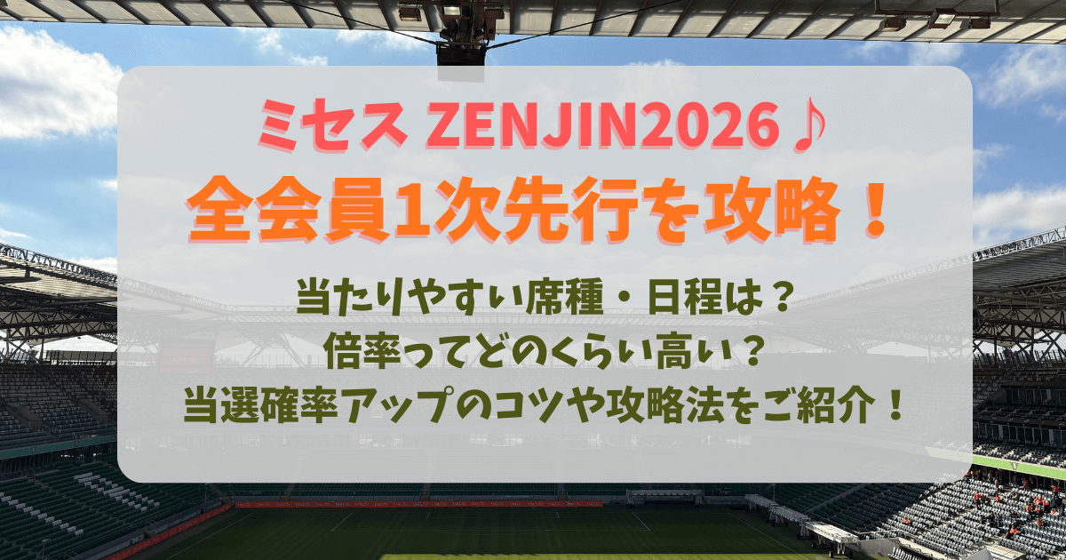 ミセス　ミセスグリーンアップル　ゼンジン　ZENJIN　ライブ　2026　全会員　1次先行　一次先行　国立競技場　長居スタジアム　倍率　チケット　攻略法　当選確率　アップ　当たりやすい　席種　日程　応募のコツ　会場　値段　どの席　見えやすい席　注意点　月会員