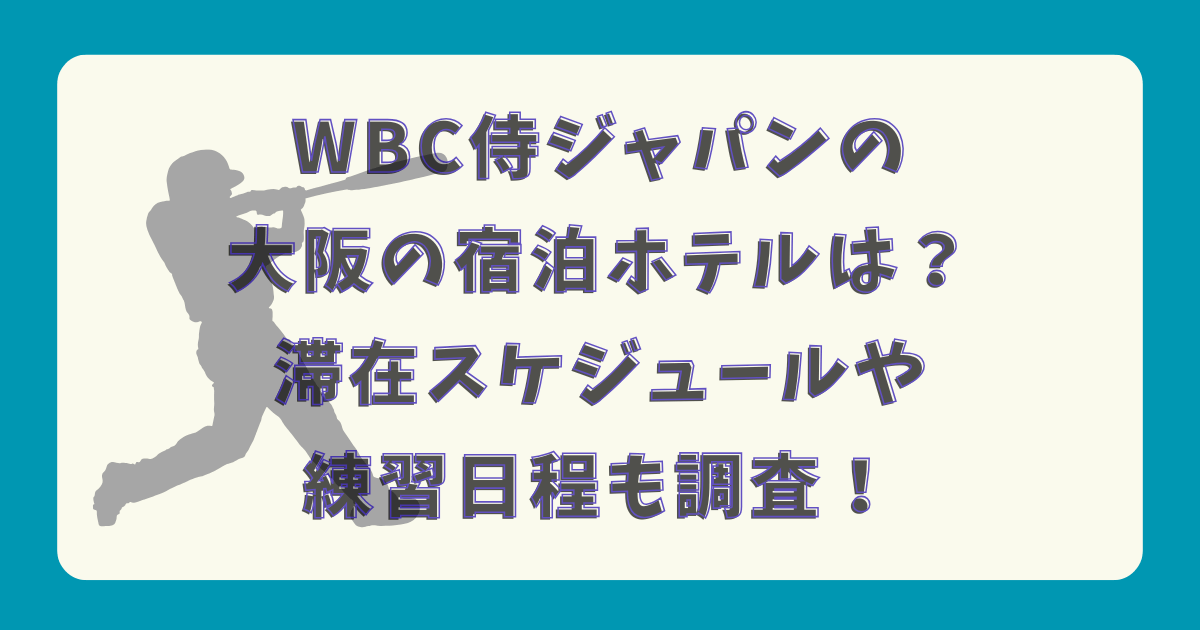 WBC　大谷翔平　侍ジャパン　大阪　京セラドーム　ホテル　宿舎　宿泊　滞在　練習　日程　スケジュール　強化試合　チケット　目撃情報　どこ　いつから　いつまで　