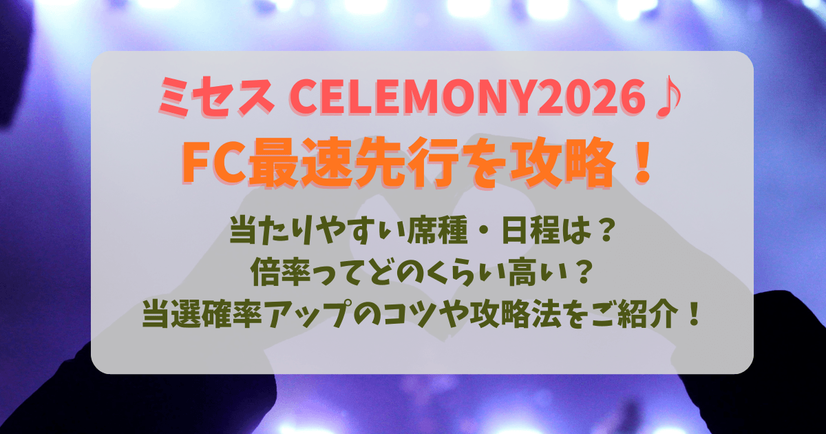 ミセス　ミセスグリーンアップル　セレモニー　CELEMONY　2026　チケット　FC先行　倍率　当たりやすい　日程　席種　値段　出演者　アーティスト　当選確率　アップ　コツ　攻略　応募方法　いつから　いつまで　当落