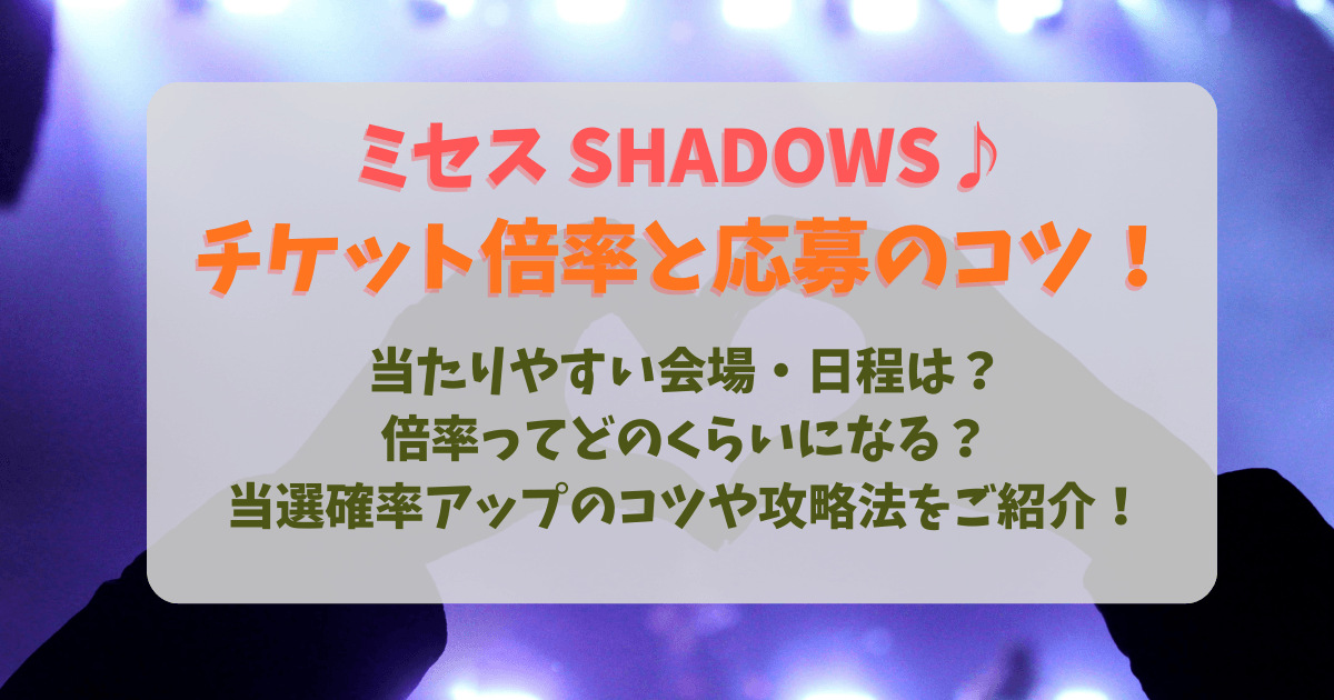ミセス　ミセスグリーンアップル　SHADOWS　シャドウズ　チケット　倍率　当たりやすい会場　当たりやすい日程　応募のコツ　当選確率　アップ　土日　平日　攻略法　FC先行　最速先行　抽選　　
